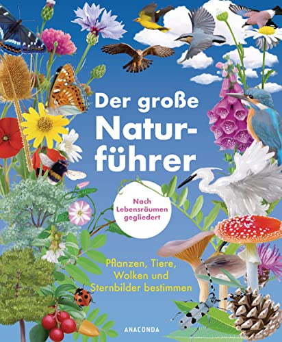 Der große Naturführer. Pflanzen, Tiere, Wolken und Sternbilder bestimmen. Nach Lebensräumen gegliedert: Berge, Küste, Wald, Wiese, Seen & Flüsse von ANACONDA
