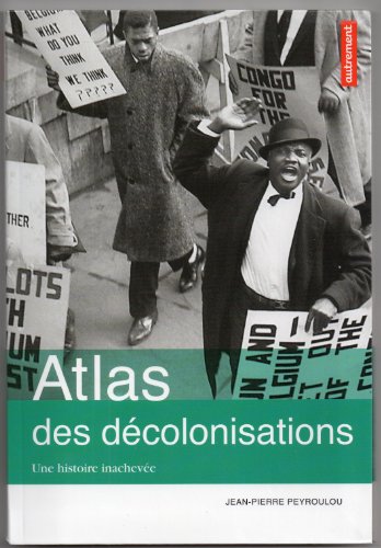 Atlas des décolonisations: Une histoire inachevée