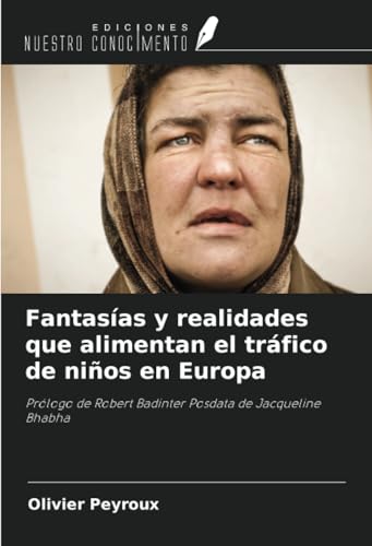 Fantasías y realidades que alimentan el tráfico de niños en Europa: Prólogo de Robert Badinter Posdata de Jacqueline Bhabha von Ediciones Nuestro Conocimiento