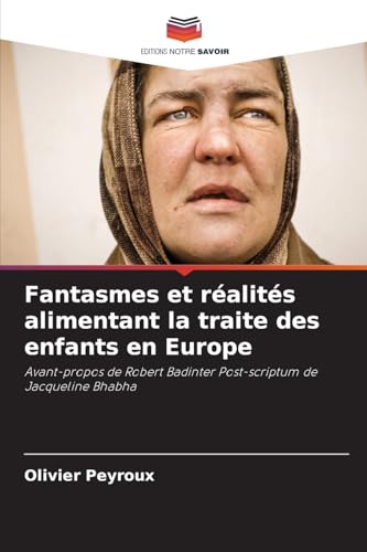 Fantasmes et réalités alimentant la traite des enfants en Europe: Avant-propos de Robert Badinter Post-scriptum de Jacqueline Bhabha von Editions Notre Savoir