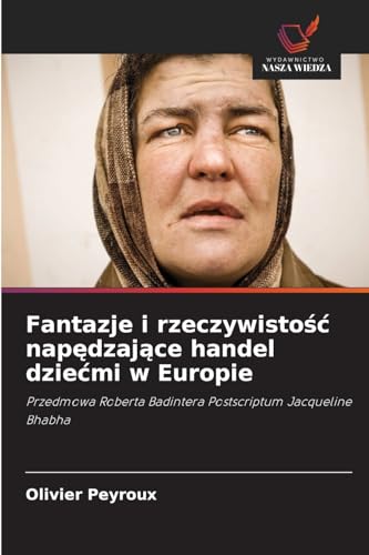 Fantazje i rzeczywistość napędzające handel dziećmi w Europie: Przedmowa Roberta Badintera Postscriptum Jacqueline Bhabha von Wydawnictwo Nasza Wiedza