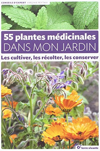 55 plantes médicinales dans mon jardin: Les cultiver, les récolter, les conserver von TERRE VIVANTE