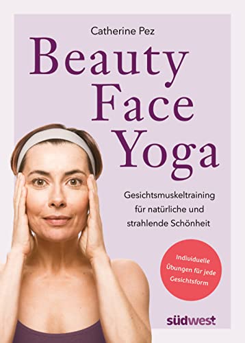 Beauty-Face-Yoga: Gesichtsmuskeltraining für natürliche und strahlende Schönheit - Individuelle Übungen für jede Gesichtsform von Südwest Verlag