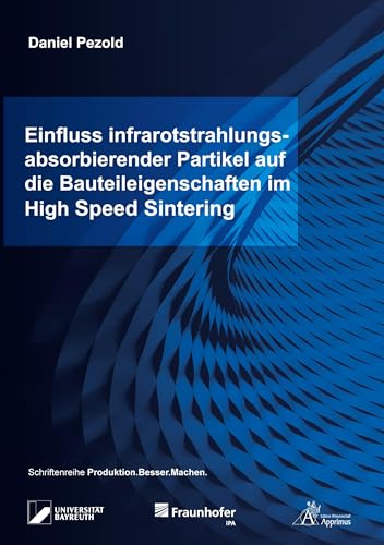 Einfluss infrarotstrahlungsabsorbierender Partikel auf die Bauteileigenschaften im High Speed Sintering (Produktion.Besser.Machen.) von Apprimus Verlag