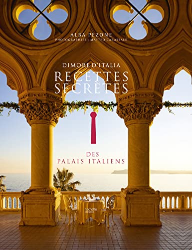 Recettes secrètes des palais italiens: Dimore d'Italia von HACHETTE PRAT