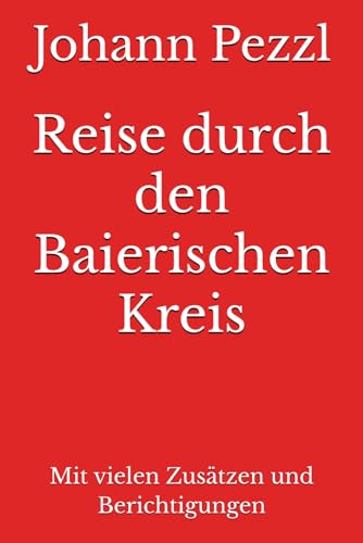 Reise durch den Baierischen Kreis: Mit vielen Zusätzen und Berichtigungen Reise durch den Baierischen Kreis: Mit vielen Zusätzen und Berichtigungen von Reprint Publishing