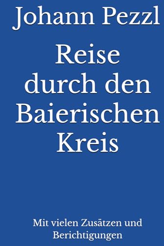 Reise durch den Baierischen Kreis: Mit vielen Zusätzen und Berichtigungen von Reprint Publishing