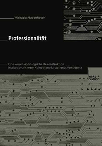 Professionalität: Eine Wissenssoziologische Rekonstruktion Institutionalisierter Kompetenzdarstellungskompetenz (German Edition)