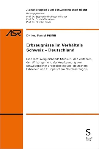 Erbzeugnisse im Verhältnis Schweiz-Deutschland: Eine rechtsvergleichende Studie zu den Verfahren, den Wirkungen und der Anerkennung von ... Recht ASR / Etudes de droit suisse EDS) von Stämpfli Verlag