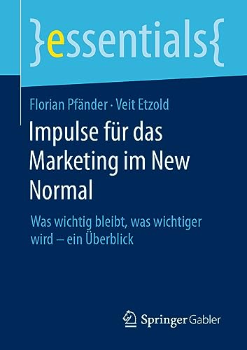 Impulse für das Marketing im New Normal: Was wichtig bleibt, was wichtiger wird – ein Überblick (essentials)