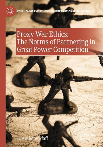 Proxy War Ethics: The Norms of Partnering in Great Power Competition (Palgrave Studies in International Relations) von Palgrave Macmillan
