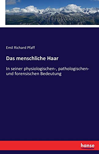 Das menschliche Haar: In seiner physiologischen-, pathologischen- und forensischen Bedeutung von Hansebooks