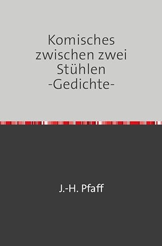 Komisches zwischen zwei Stühlen -Gedichte-: Gedichte, komische, absurde, abstrakte, verwirrte Komisches zwischen zwei Stühlen -Gedichte-: Gedichte, komische, absurde, abstrakte, verwirrte