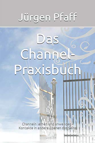 Das Channel-Praxisbuch: Channeln lernen und anwenden - Kontakt in andere Ebenen des Sein Das Channel-Praxisbuch: Channeln lernen und anwenden - Kontakt in andere Ebenen des Sein