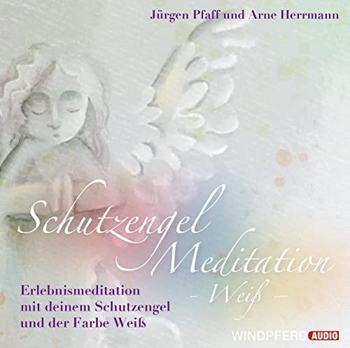 Schutzengel-Meditation – Weiß –: Erlebnismeditation mit dem Schutzengel und der Farbe Weiß