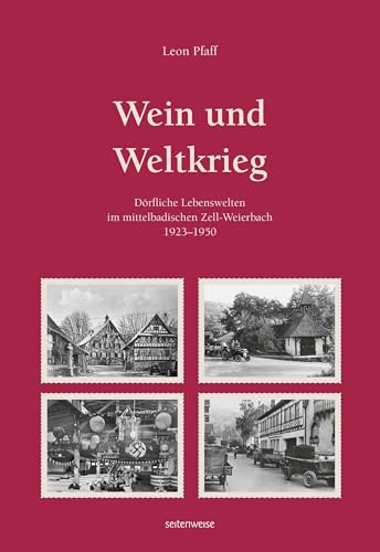 Wein und Weltkrieg: Dörfliche Lebenswelten im mittelbadischen Zell-Weierbach von seitenweise Verlag