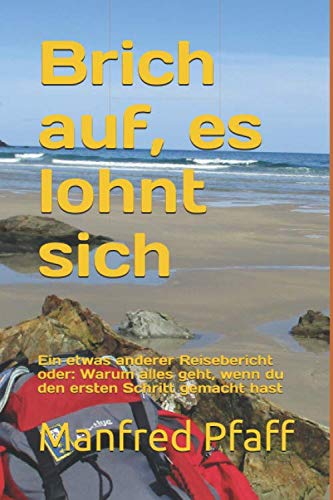 Brich auf, es lohnt sich: Ein etwas anderer Reisebericht oder: Warum alles geht, wenn du den ersten Schritt gemacht hast von Independently published