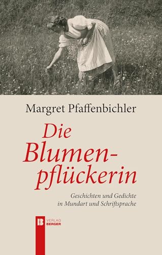Die Blumenpflückerin: Geschichten und Gedichte in Mundart und Schriftsprache