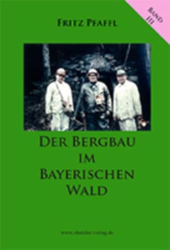 Der Bergbau im Bayerischen Wald: Die Geologie Band III (Die Geologie Bayerns)