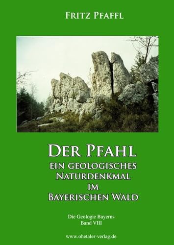Der Pfahl - Ein geologisches Naturdenkmal im Bayerischen Wald: Die Geologie Bayerns, Band VIII
