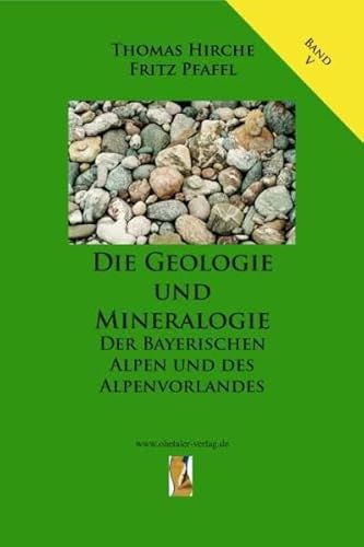 Die Geologie und Mineralogie der Bayerischen Alpen und des Alpenvorlandes: Erze, Industrieminerale, Salze, Brennstoffe (Die Geologie Bayerns)