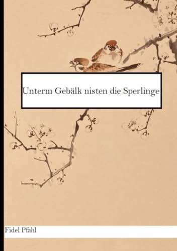 Unterm Gebälk nisten die Sperlinge: DE von epubli