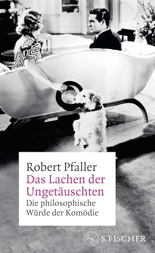 Das Lachen der Ungetäuschten: Die philosophische Würde der Komödie von S. FISCHER