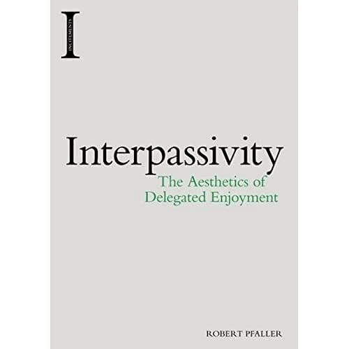 Interpassivity: The Aesthetics of Delegated Enjoyment (Incitements) von Edinburgh University Press