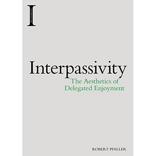 Interpassivity: The Aesthetics of Delegated Enjoyment (Incitements)