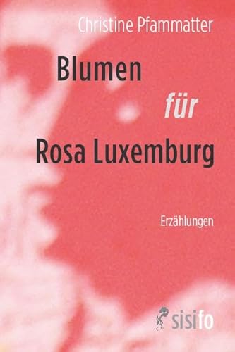 Blumen für Rosa Luxemburg: Erzählungen von Leipziger Literaturverlag