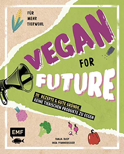 Vegan for Future – 111 Rezepte & gute Gründe, keine tierischen Produkte zu essen: Für mehr Tierwohl – Lebe nachhaltig! Vegan for Future – 111 Rezepte & gute Gründe, keine tierischen Produkte zu essen: Für mehr Tierwohl – Lebe nachhaltig!