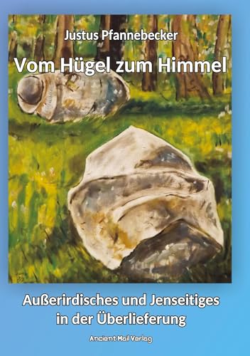 Vom Hügel zum Himmel: Außerirdisches und Jenseitiges in der Überlieferung Vom Hügel zum Himmel: Außerirdisches und Jenseitiges in der Überlieferung von Ancient Mail