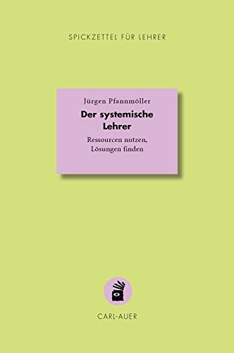 Der systemische Lehrer: Ressourcen nutzen, Lösungen finden (Spickzettel für Lehrer: Systemisch Schule machen) von Auer-System-Verlag, Carl