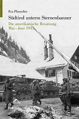Südtirol unterm Sternenbanner: Die amerikanische Besatzung Mai - Juni 1945 von Edition Raetia