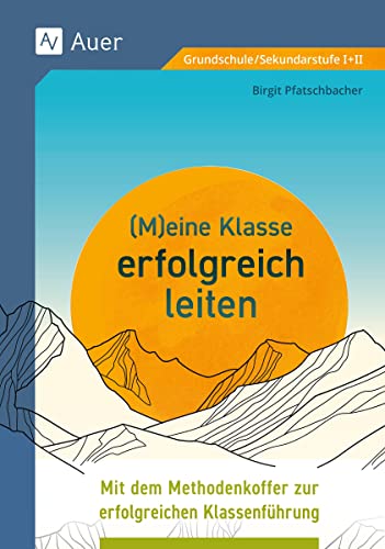 Meine Klasse erfolgreich leiten: Mit dem Methodenkoffer zur erfolgreichen Klassenführung