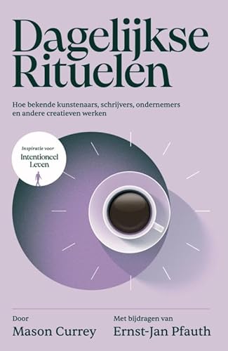Intentioneel leven: Dagelijkse rituelen: Hoe bekende kunstenaars, schrijvers, ondernemers en andere creatieven werken von Maven Publishing