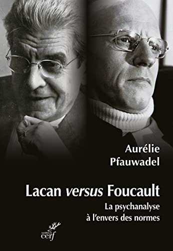 LACAN VERSUS FOUCAULT - LA PSYCHANALYSE A L'ENVERSDES NORMES: La psychanalyse à l'envers des normes