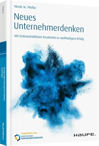 Neues Unternehmerdenken: Mit leidenschaftlicher Kreativität zu nachhaltigem Erfolg (Haufe Fachbuch)