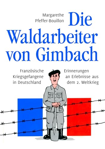 Die Waldarbeiter von Gimbach: Französische Kriegsgefangene in Deutschland - Erinnerungen an Erlebnisse aus dem 2. Weltkrieg von Books on Demand GmbH