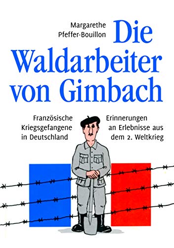 Die Waldarbeiter von Gimbach: Französische Kriegsgefangene in Deutschland - Erinnerungen an Erlebnisse aus dem 2. Weltkrieg