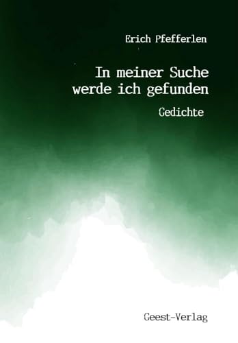 In meiner Suche werde ich gefunden: Gedichte In meiner Suche werde ich gefunden: Gedichte von Geest-Verlag GmbH