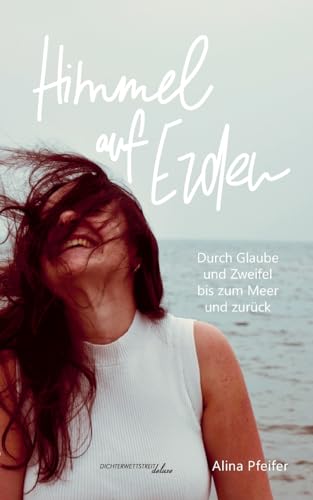 Himmel auf Erden: Durch Glaube und Zweifel bis zum Meer und zurück (Textsammlungen deluxe) von Dichterwettstreit deluxe