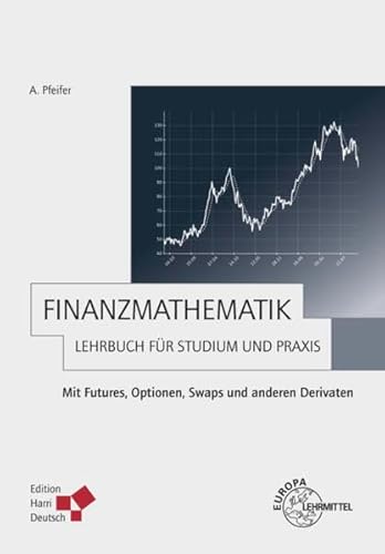 Finanzmathematik - Lehrbuch für Studium und Praxis: Mit Futures, Optionen, Swaps und anderen Derivaten