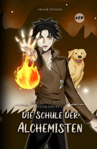 Der Junge mit dem Feueramulett: Die Schule der Alchemisten