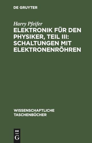 Elektronik für den Physiker, Teil III: Schaltungen mit Elektronenröhren (Wissenschaftliche Taschenbücher, 40, Band 40)