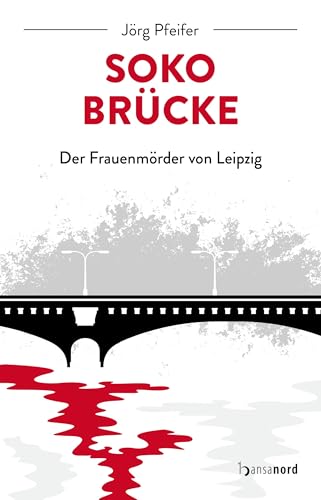SOKO Brücke - Der Frauenmörder von Leipzig SOKO Brücke - Der Frauenmörder von Leipzig von hansanord
