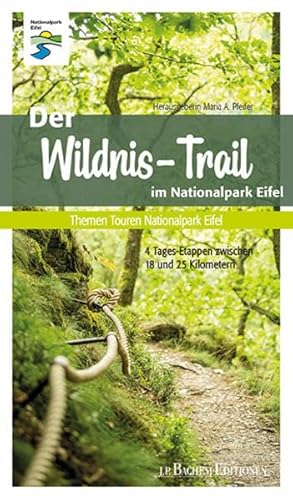 Der Wildnis-Trail im Nationalpark Eifel: 4 Tages-Etappen zwischen 18 und 25 Kilometern von Bachem J.P. Editionen