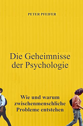 Die Geheimnisse der Psychologie: Wie und warum zwischenmenschliche Probleme entstehen Die Geheimnisse der Psychologie: Wie und warum zwischenmenschliche Probleme entstehen