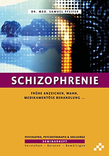 Schizophrenie: Frühe Anzeichen, Wahn, medikamentöse Behandlung … (SEMINARHEFTE Psychiatrie, Psychotherapie & Seelsorge: Verstehen – Beraten – Bewältigen) von MOSAICSTONES