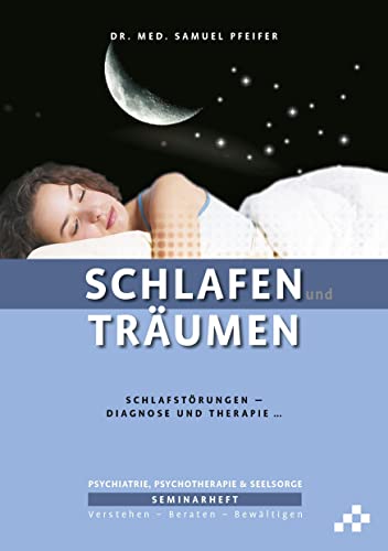 Schlafen und Träumen: Schlafstörungen – Diagnose und Therapie … (SEMINARHEFTE Psychiatrie, Psychotherapie & Seelsorge: Verstehen – Beraten – Bewältigen)